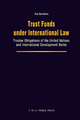 Trust Funds Under International Law: Trustee Obligations of the United Nations and International Development Banks - Bantekas, Ilias