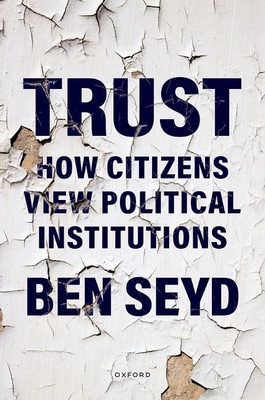 Trust: How Citizens View Political Institutions - Seyd, Ben, Dr.