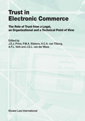 Trust in Electronic Commerce: The Role of Trust from a Legal: The Role of Trust from a Legal, an Organizational and a Technical Point of View - Prins, J E J, and Ribbers, P M a, and Van Tilborg, Henk C a