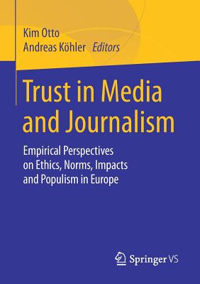 Trust in Media and Journalism: Empirical Perspectives on Ethics, Norms, Impacts and Populism in Europe - Otto, Kim (Editor), and Khler, Andreas (Editor)