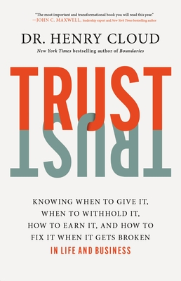 Trust: Knowing When to Give It, When to Withhold It, How to Earn It, and How to Fix It When It Gets Broken - Cloud, Henry, Dr.
