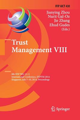 Trust Management VIII: 8th Ifip Wg 11.11 International Conference, Ifiptm 2014, Singapore, July 7-10, 2014, Proceedings - Zhou, Jianying (Editor), and Gal-Oz, Nurit (Editor), and Zhang, Jie, Professor (Editor)