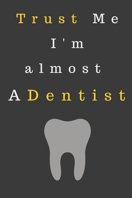 Trust Me I'm almost a Dentist.: Notebook, Journal - Size 6 x 9 - 120 Lined Pages - Office Equipment - Great Gift idea for Christmas or Birthday - Art, Bouderou