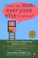 Trust Me, Mom--Everyone Else Is Going!: The New Rules for Mothering Adolescent Girls