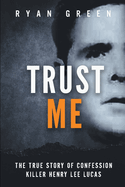 Trust Me: The True Story of Confession Killer Henry Lee Lucas