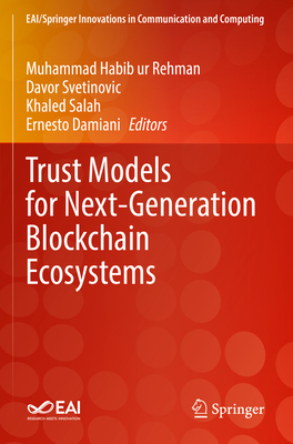 Trust Models for Next-Generation Blockchain Ecosystems - Rehman, Muhammad Habib ur (Editor), and Svetinovic, Davor (Editor), and Salah, Khaled (Editor)