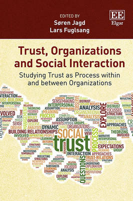 Trust, Organizations and Social Interaction: Studying Trust as Process within and between Organizations - Jagd, Sren (Editor), and Fuglsang, Lars (Editor)