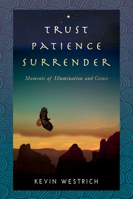 Trust Patience Surrender: Moments of Illumination and Grace - Westrich, Kevin, and Buddhananda, Swami (Foreword by), and Sands, Peggy (Designer)