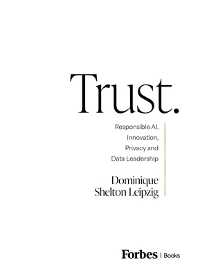 Trust.: Responsible Ai, Innovation, Privacy and Data Leadership - Shelton Leipzig, Dominique