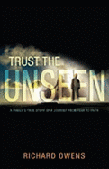 Trust the Unseen: A Family's True Story of a Journey from Fear to Faith