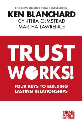 Trust Works: Four Keys to Building Lasting Relationships - Blanchard, Ken, and Olmstead, and Lawrence, Martha