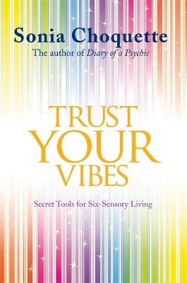 Trust Your Vibes: Secret Tools for Six-Sensory Living - Choquette, Sonia