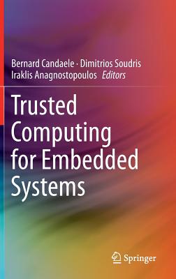 Trusted Computing for Embedded Systems - Candaele, Bernard (Editor), and Soudris, Dimitrios (Editor), and Anagnostopoulos, Iraklis (Editor)