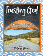 Trusting God: 4 Weeks to Finding Peace & Strength Through the Storm