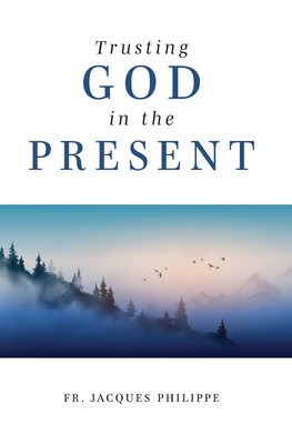 Trusting God in the Present - Philippe, Jacques, Fr.