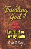 Trusting God: Learning to Live by Faith