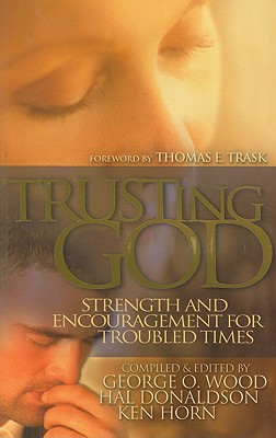 Trusting God: Strength and Encouragement for Troubled Times - Wood, George O (Editor), and Donaldson, Hal (Editor), and Horn, Ken (Editor)