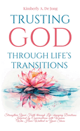 Trusting God Through Life's Transitions: Strengthen Your Faith through Life-changing Devotions Inspired by Conversations with Women Who Have Walked in Your Shoes