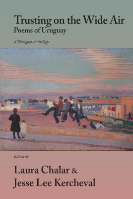 Trusting on the Wide Air: Poems of Uruguay - Chalar, Laura (Editor), and Kercheval, Jesse Lee (Editor)