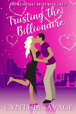 Trusting The Billionaire: A Marriage Of Convenience Romance - Griffith, Jennifer (Foreword by), and Savage, Cynthia