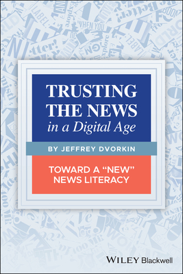 Trusting the News in a Digital Age: Toward a "New" News Literacy - Dvorkin, Jeffrey