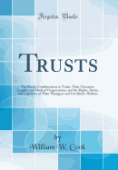 Trusts: The Recent Combinations in Trade, Their Character, Legality and Mode of Organization, and the Rights, Duties and Liabilities of Their Managers and Certificate-Holders (Classic Reprint)