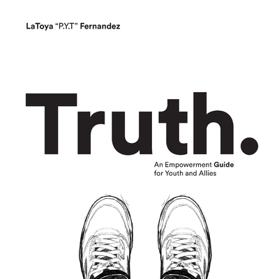Truth: An Empowerment Guide For Youth and Allies - Fernandez, Latoya Chenee, and Patania, Ronnie Lee (Designer)