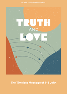 Truth and Love - Teen Devotional: The Timeless Message of 1-3 John Volume 2
