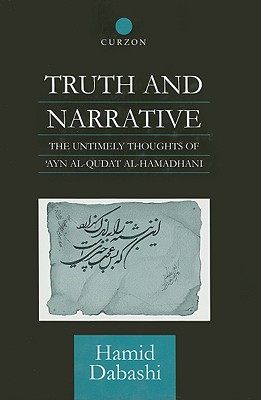 Truth and Narrative: The Untimely Thoughts of 'Ayn Al-Qudat - Dabashi, Hamid