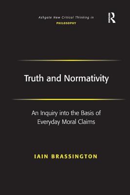 Truth and Normativity: An Inquiry into the Basis of Everyday Moral Claims - Brassington, Iain