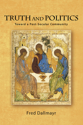 Truth and Politics: Toward a Post-Secular Community - Dallmayr, Fred