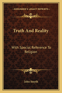 Truth and Reality: With Special Reference to Religion: Or, a Plea for the Unity of the Spirit and the Unity of Life in All Its Manifestations