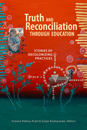 Truth and Reconciliation Through Education: Stories of Decolonizing Practices