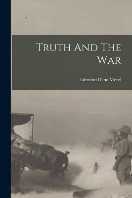 Truth And The War - Morel, Edmund Dene 1873- [From Old C (Creator)