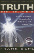 Truth Body Solutions: Truthful Nutritional Strategies for a Better Body and a Better Life