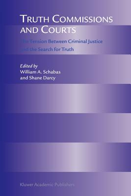 Truth Commissions and Courts: The Tension Between Criminal Justice and the Search for Truth - Schabas, William A. (Editor), and Darcy, Shane (Editor)