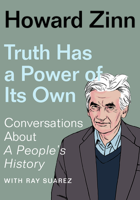 Truth Has a Power of Its Own: Conversations about a People's History - Zinn, Howard