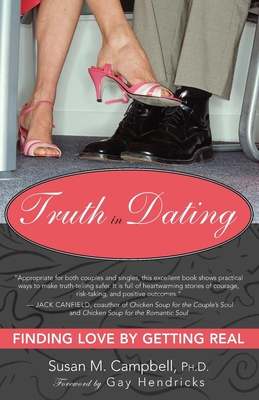 Truth in Dating: Finding Love by Getting Real - Campbell, Susan, PH D, and Hendricks, Gay, Dr., PH D (Foreword by)