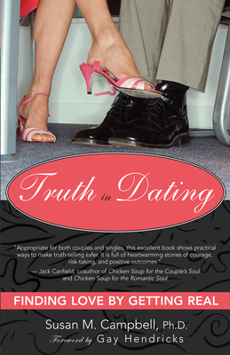 Truth in Dating: Finding Love by Getting Real - Campbell, Susan, PH D, and Hendricks, Gay, Dr., PH D (Foreword by)