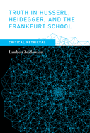 Truth in Husserl, Heidegger, and the Frankfurt School: Critical Retrieval