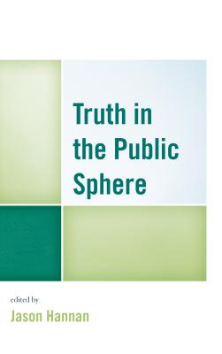 Truth in the Public Sphere - Hannan, Jason (Contributions by), and Backer, David I. (Contributions by), and Balaschak, Chris (Contributions by)