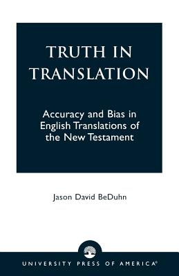 Truth in Translation: Accuracy and Bias in English Translations of the New Testament - Beduhn, Jason David