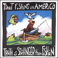 Truth is Stranger than Fishin - Trout Fishing in America