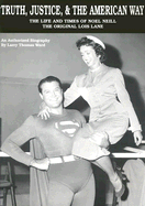 Truth, Justice, & the American Way: The Life and Times of Noel Neill, the Original Lois Lane