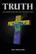 Truth: Lectures from the 2025 Defend Apologetics Conference