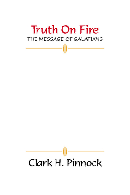 Truth on Fire: The Message of Galatians - Pinnock, Clark H, Ph.D.