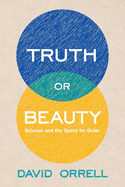 Truth or Beauty: Science and the Quest for Order