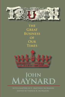 Truth, the Great Business of Our Times - McMahon, C Matthew, and McMahon, Therese B (Editor), and Maynard, John