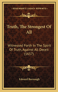 Truth, The Strongest Of All: Witnessed Forth In The Spirit Of Truth, Against All Deceit (1657)