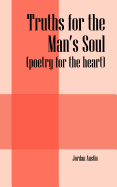 Truths for the Man's Soul: (Poetry for the Heart)